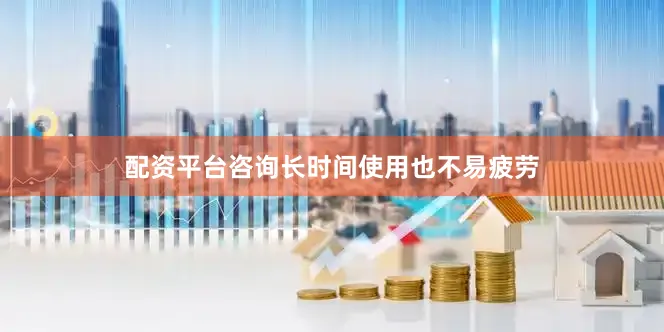 配资平台咨询长时间使用也不易疲劳