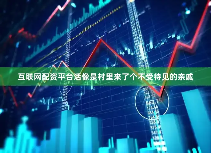 互联网配资平台活像是村里来了个不受待见的亲戚