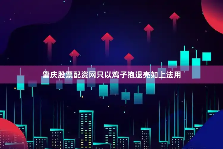 肇庆股票配资网只以鸡子抱退壳如上法用