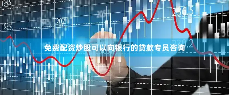 免费配资炒股可以向银行的贷款专员咨询