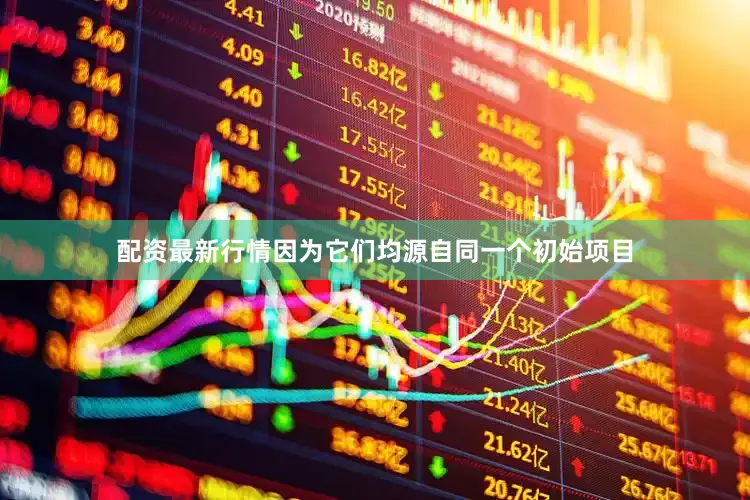 配资最新行情因为它们均源自同一个初始项目