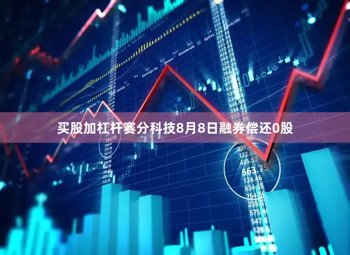 买股加杠杆赛分科技8月8日融券偿还0股