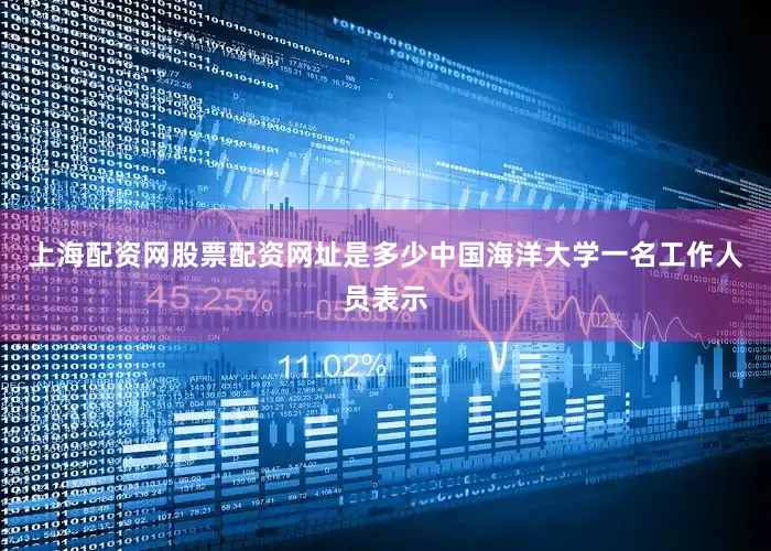 上海配资网股票配资网址是多少中国海洋大学一名工作人员表示